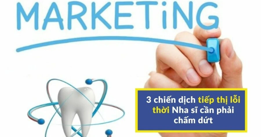 Marketing nha khoa: 3 chiến dịch tiếp thị  lỗi thời nha sĩ cần phải chấm dứt