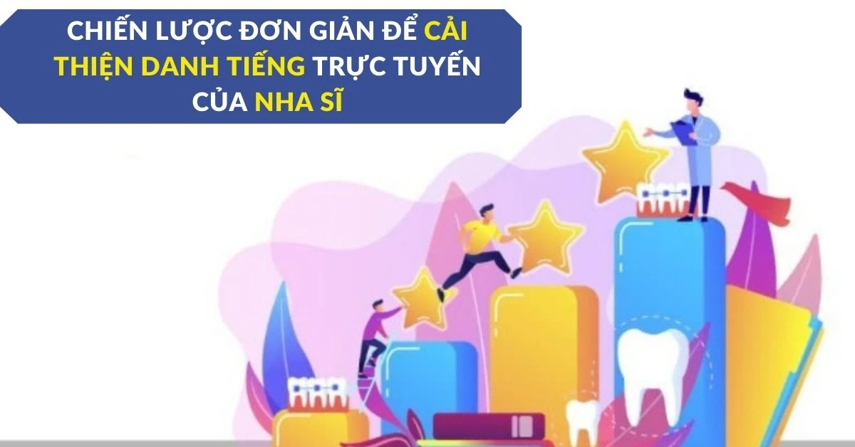 Chiến lược đơn giản để cải thiện danh tiếng trực tuyến của nha sĩ – nâng cao